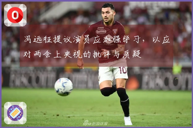 冯远征提议演员应加强学习，以应对两会上央视的批评与质疑